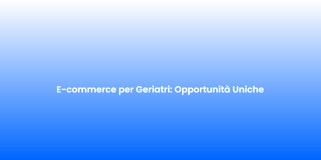 E commerce per Geriatri Opportunita Uniche