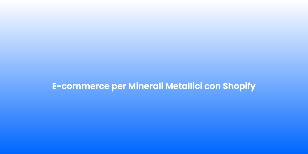 E commerce per Minerali Metallici con Shopify