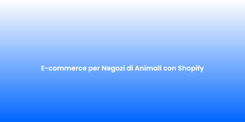 E commerce per Negozi di Animali con Shopify