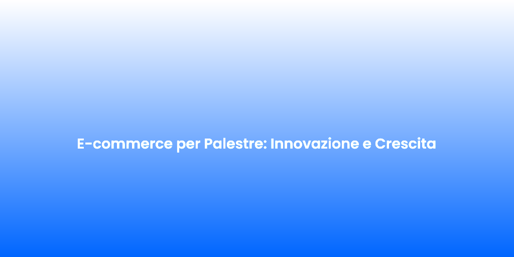 E commerce per Palestre Innovazione e Crescita
