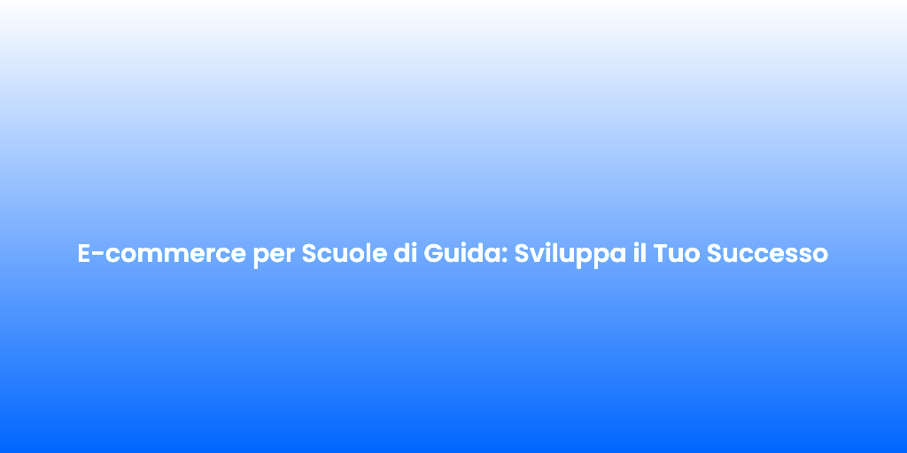 E commerce per Scuole di Guida Sviluppa il Tuo Successo