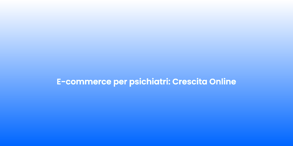 E commerce per psichiatri Crescita Online