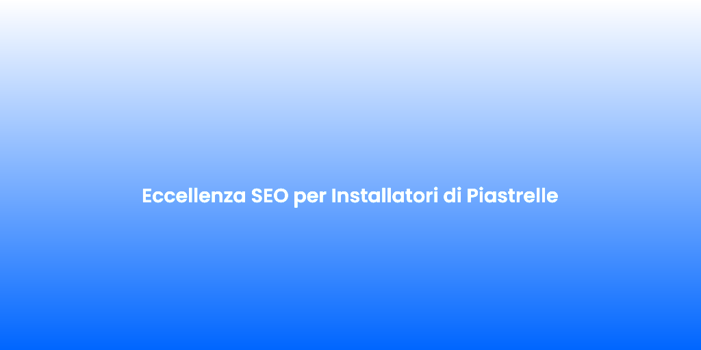 Eccellenza SEO per Installatori di Piastrelle 2