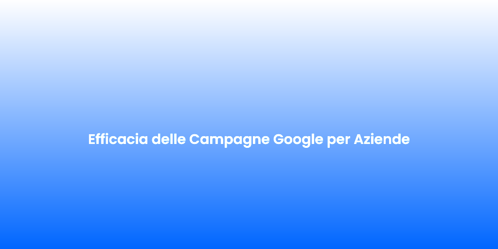 Efficacia delle Campagne Google per Aziende 2