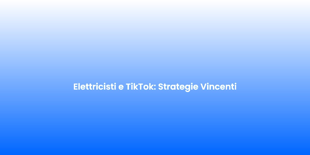 Elettricisti e TikTok Strategie Vincenti