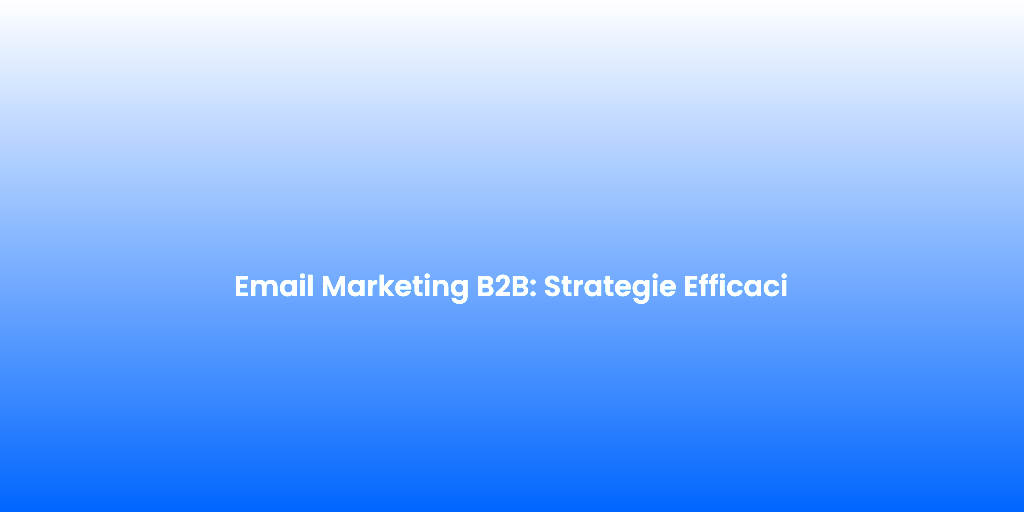 Email Marketing B2B Strategie Efficaci
