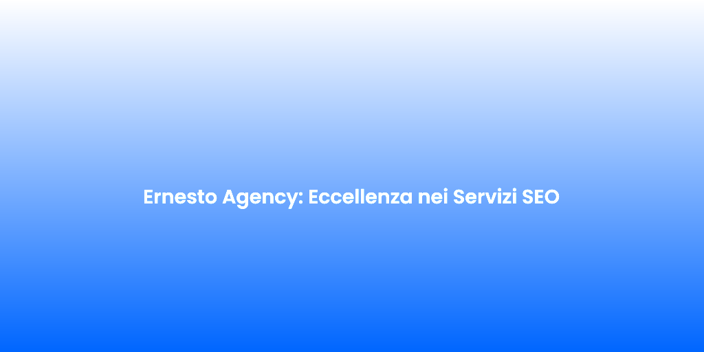 Ernesto Agency Eccellenza nei Servizi SEO