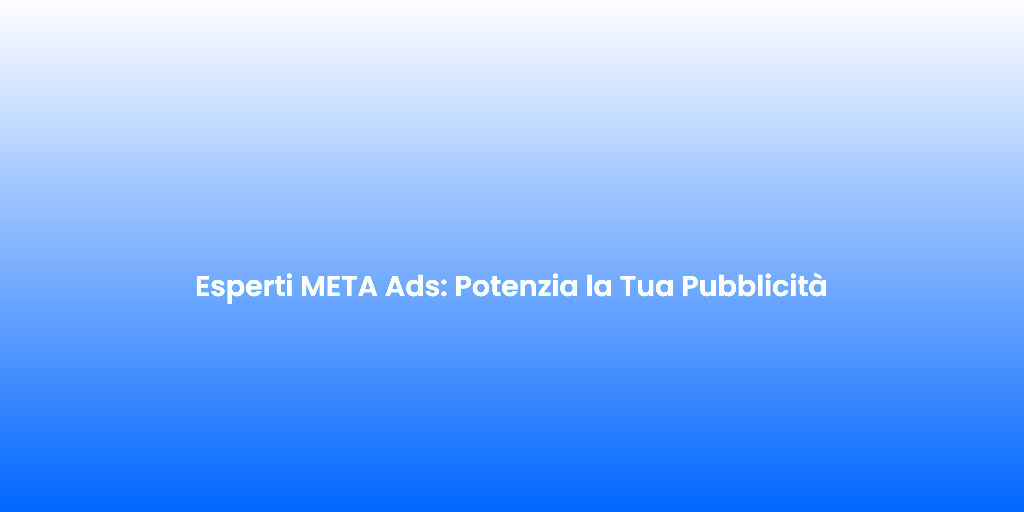 Esperti META Ads Potenzia la Tua Pubblicita