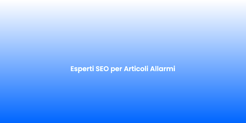 Esperti SEO per Articoli Allarmi 1