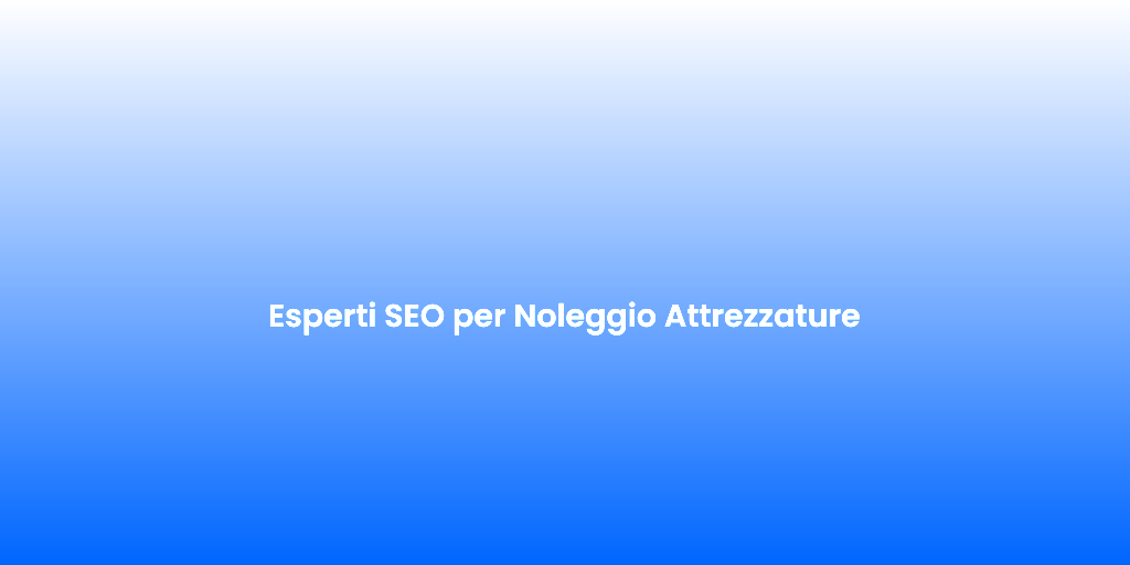 Esperti SEO per Noleggio Attrezzature
