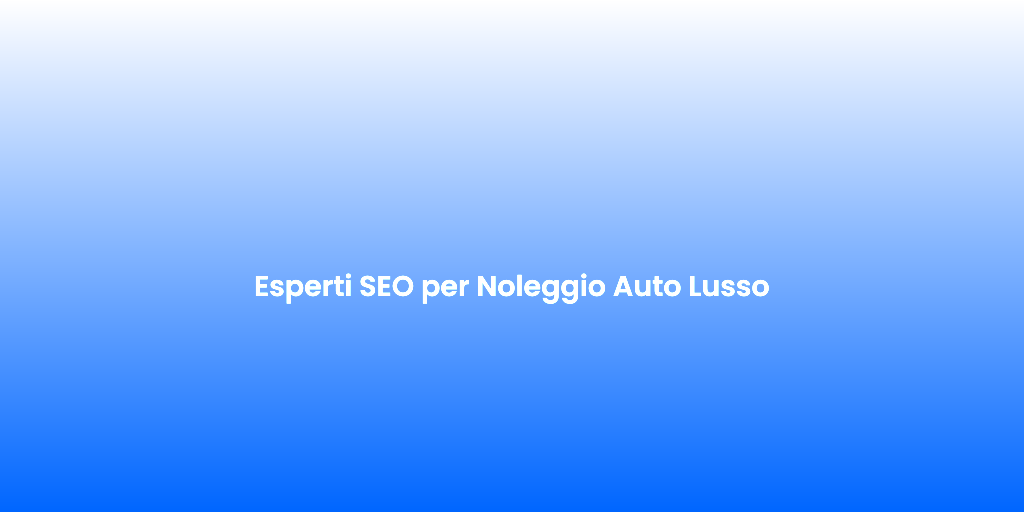 Esperti SEO per Noleggio Auto Lusso