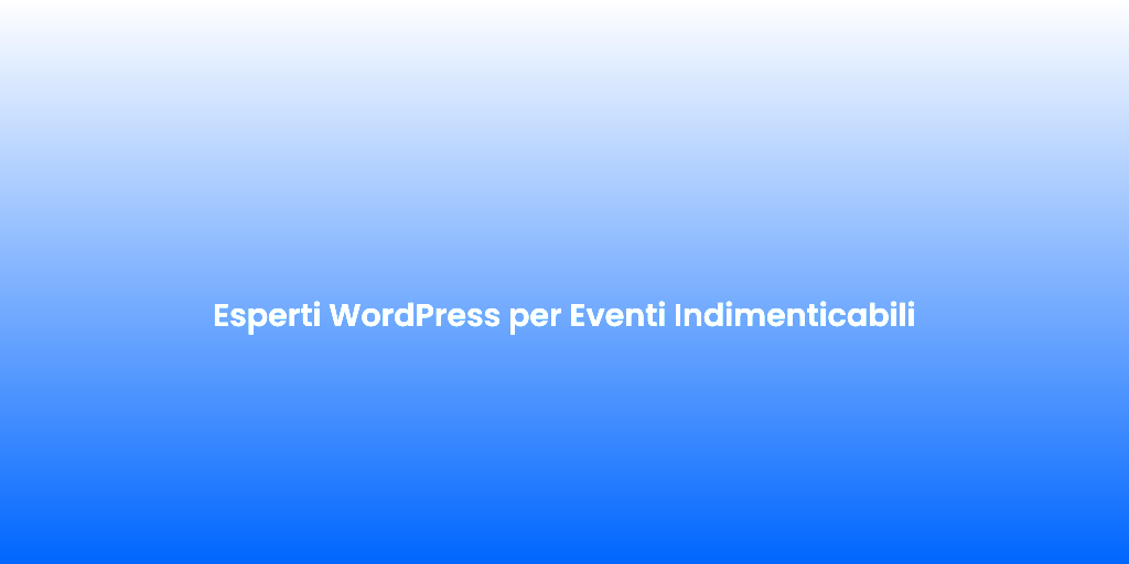 Esperti WordPress per Eventi Indimenticabili