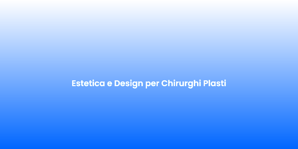 Estetica e Design per Chirurghi Plasti