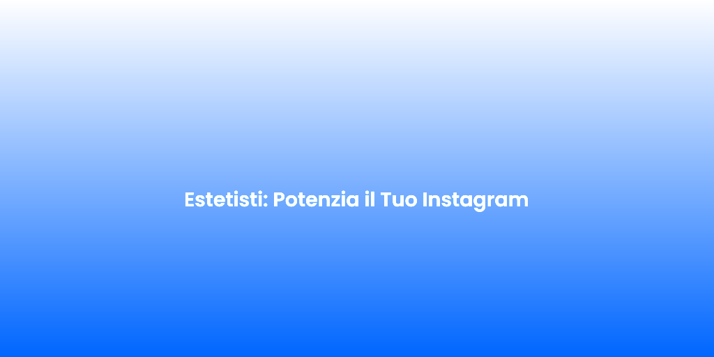Estetisti Potenzia il Tuo Instagram