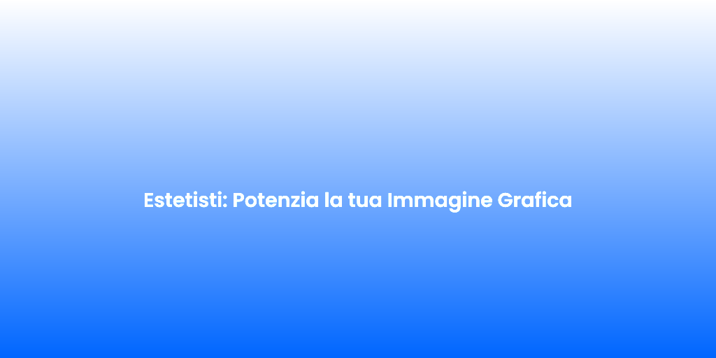 Estetisti Potenzia la tua Immagine Grafica