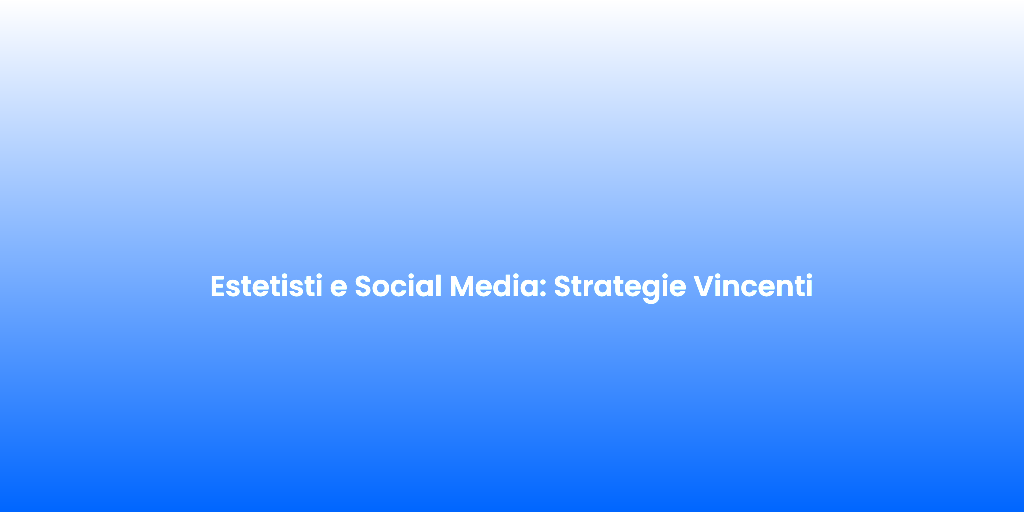 Estetisti e Social Media Strategie Vincenti 1