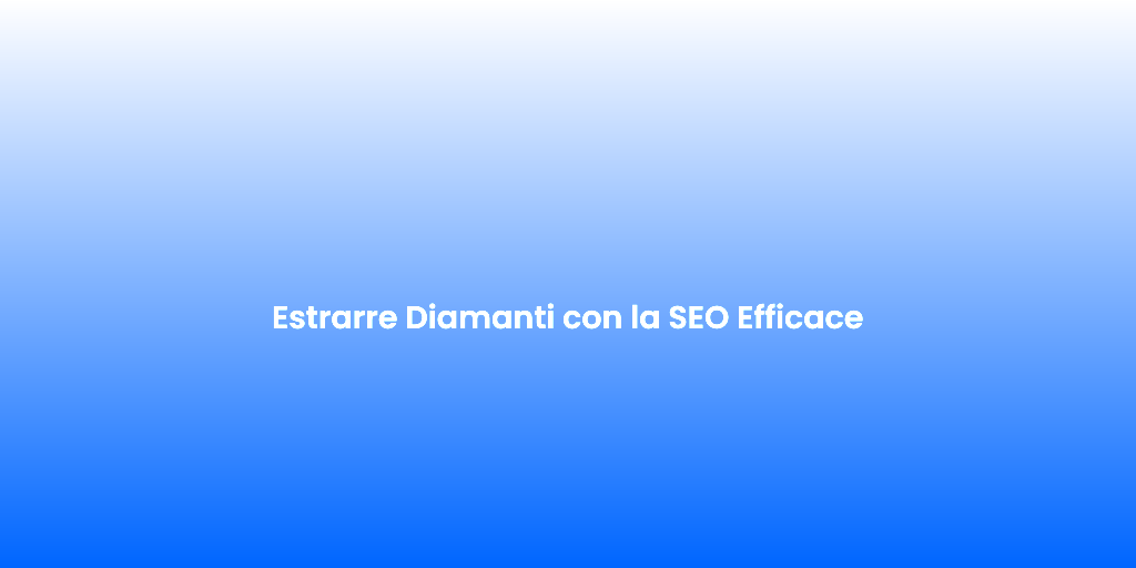 Estrarre Diamanti con la SEO Efficace 1