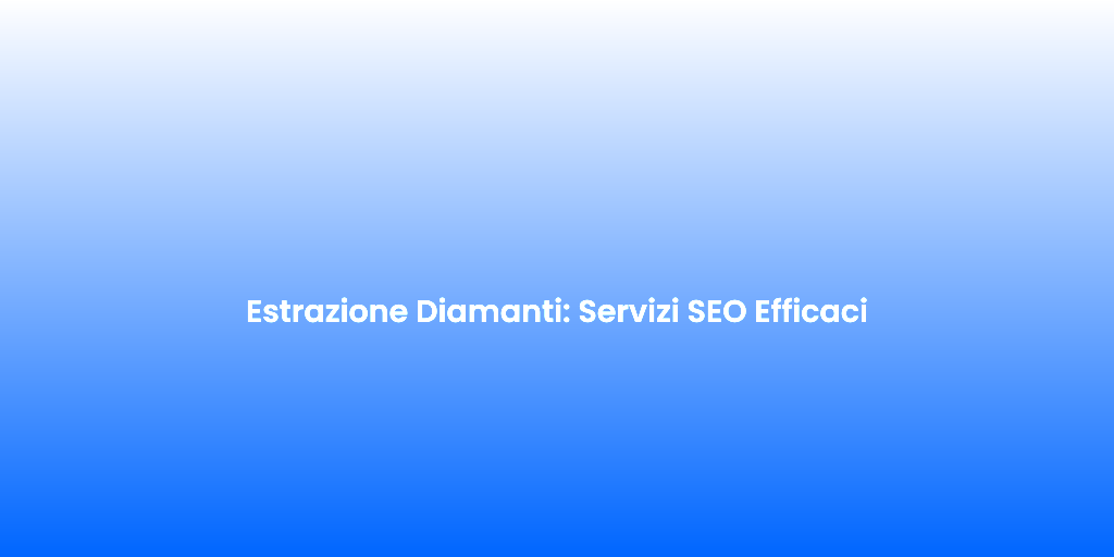 Estrazione Diamanti Servizi SEO Efficaci