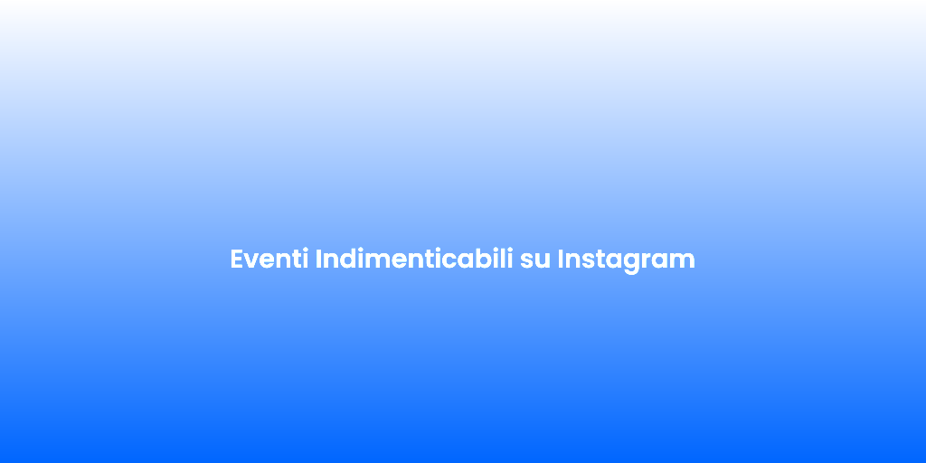 Eventi Indimenticabili su Instagram