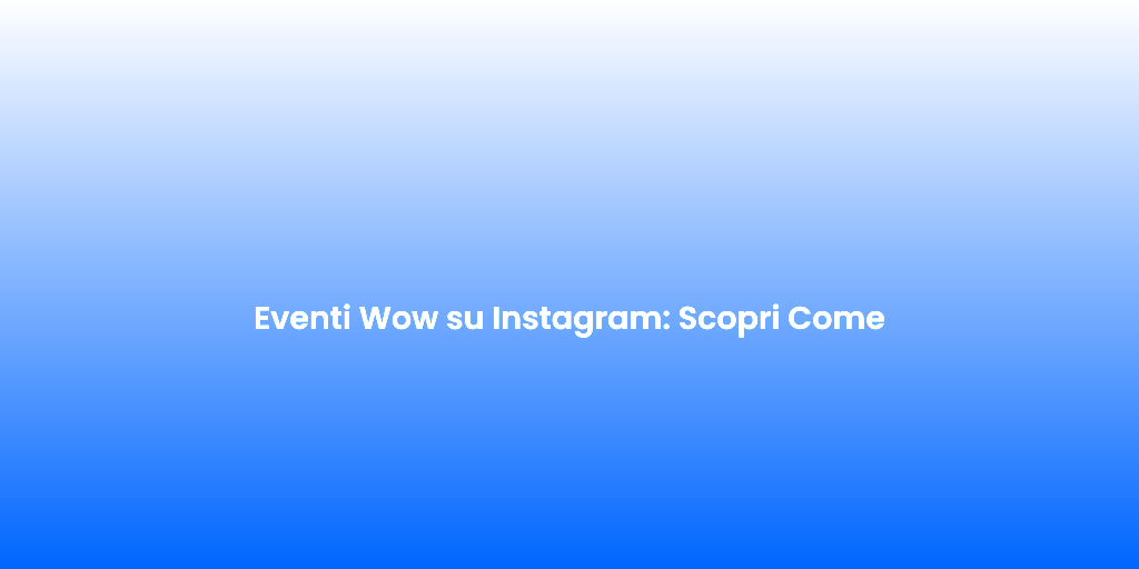 Eventi Wow su Instagram Scopri Come 1