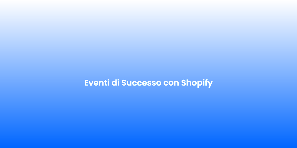 Eventi di Successo con Shopify 1