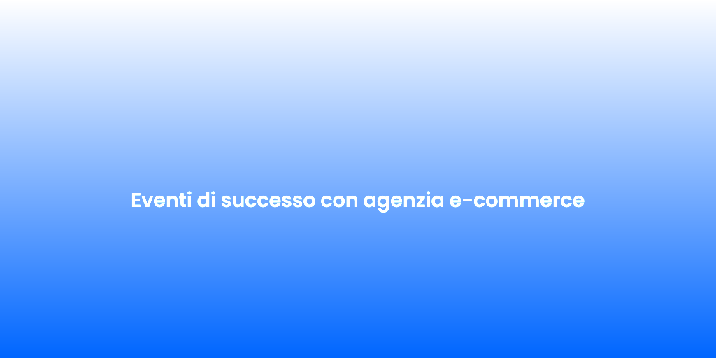 Eventi di successo con agenzia e commerce 1