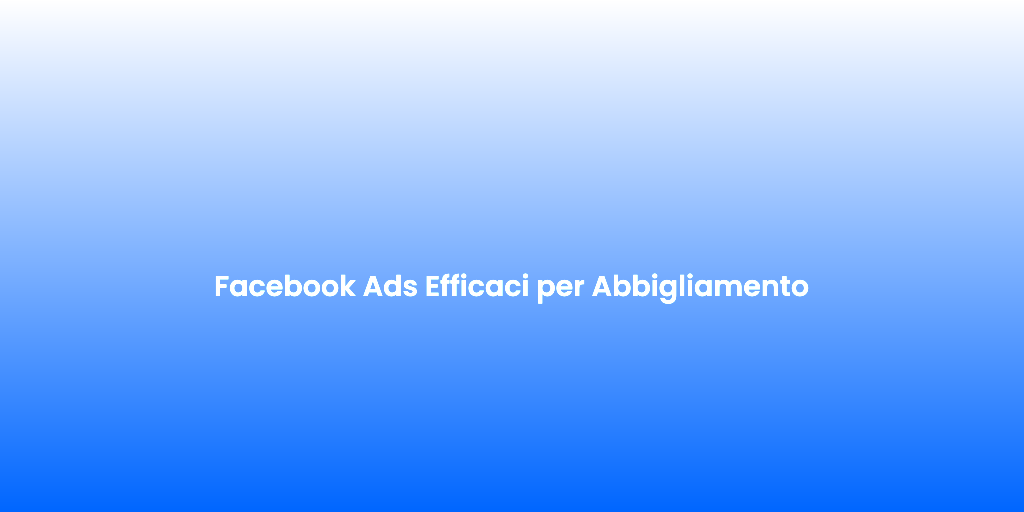 Facebook Ads Efficaci per Abbigliamento