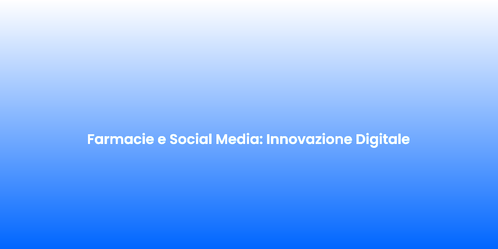 Farmacie e Social Media Innovazione Digitale