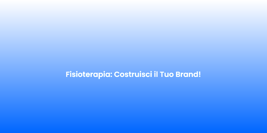 Fisioterapia Costruisci il Tuo Brand 1
