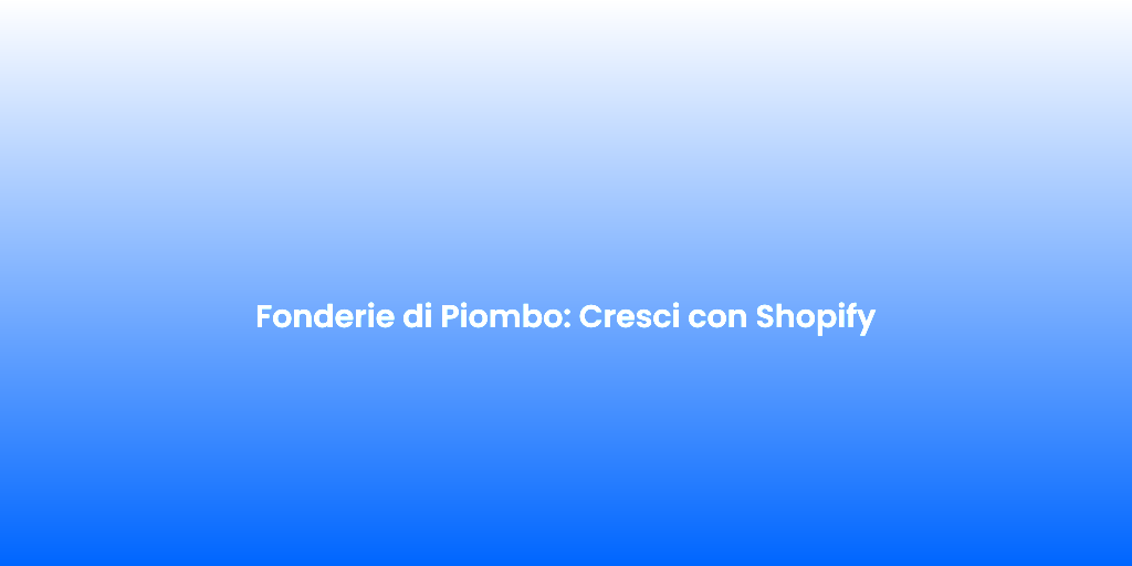 Fonderie di Piombo Cresci con Shopify