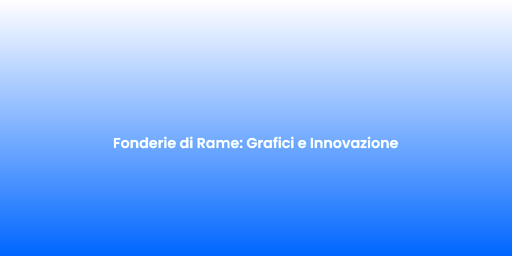 Fonderie di Rame Grafici e Innovazione