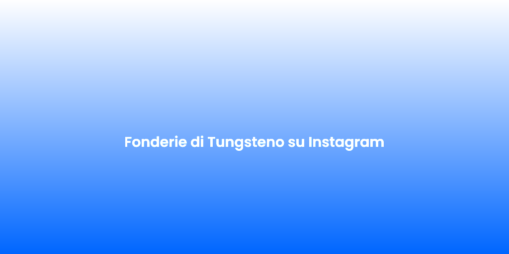 Fonderie di Tungsteno su Instagram