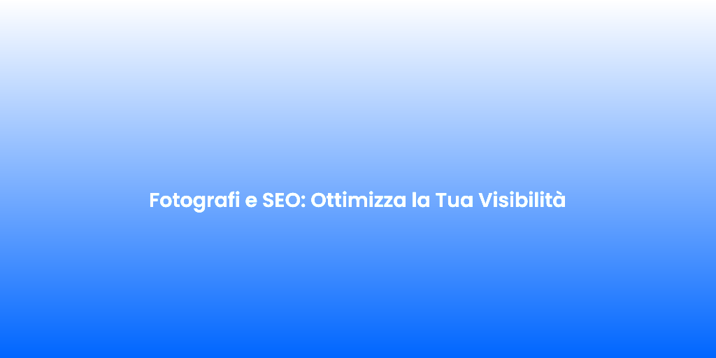 Fotografi e SEO Ottimizza la Tua Visibilita