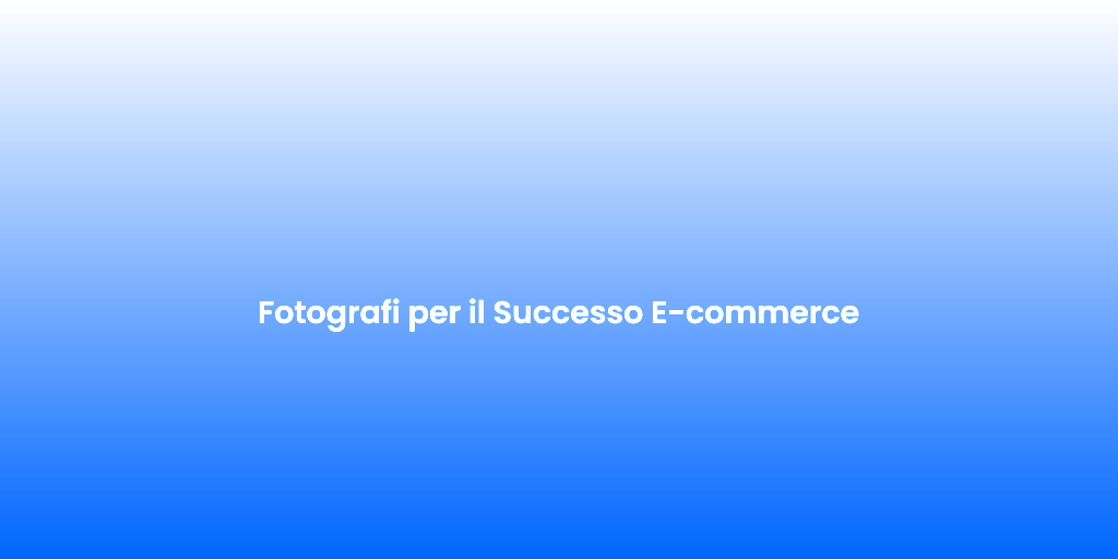 Fotografi per il Successo E commerce
