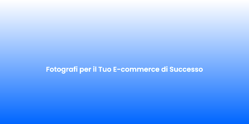 Fotografi per il Tuo E commerce di Successo 1