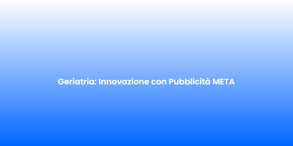 Geriatria Innovazione con Pubblicita META 1