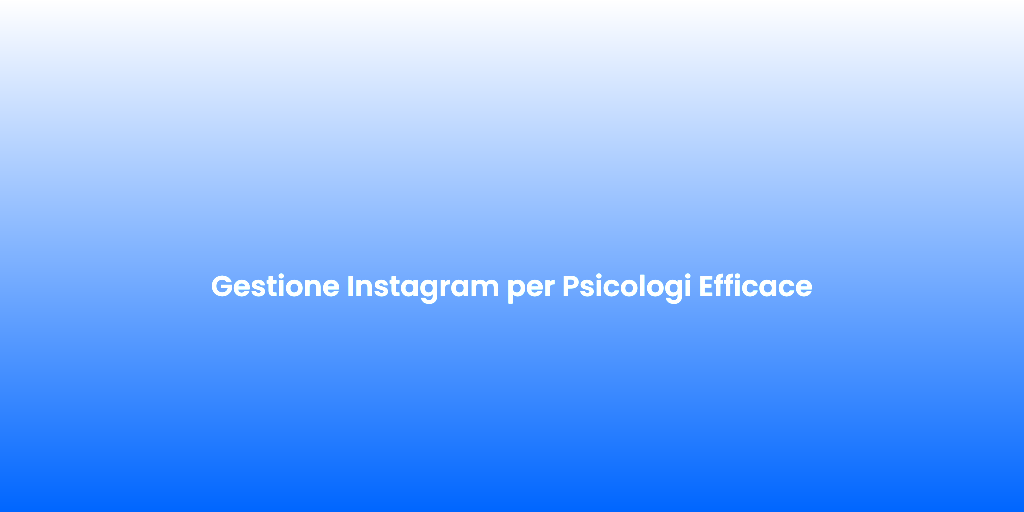 Gestione Instagram per Psicologi Efficace