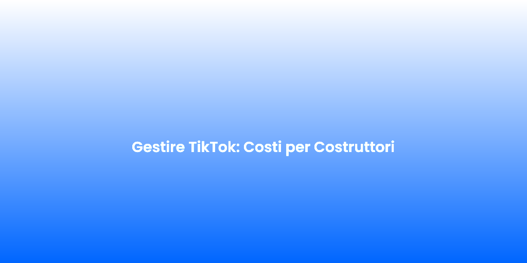 Gestire TikTok Costi per Costruttori