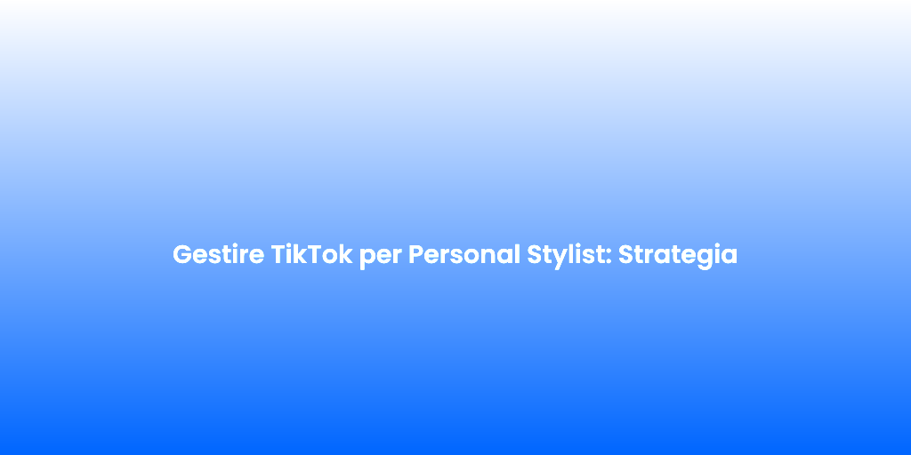 Gestire TikTok per Personal Stylist Strategia 1