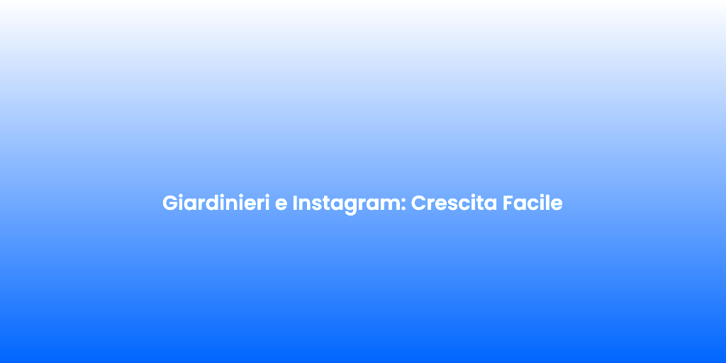 Giardinieri e Instagram Crescita Facile