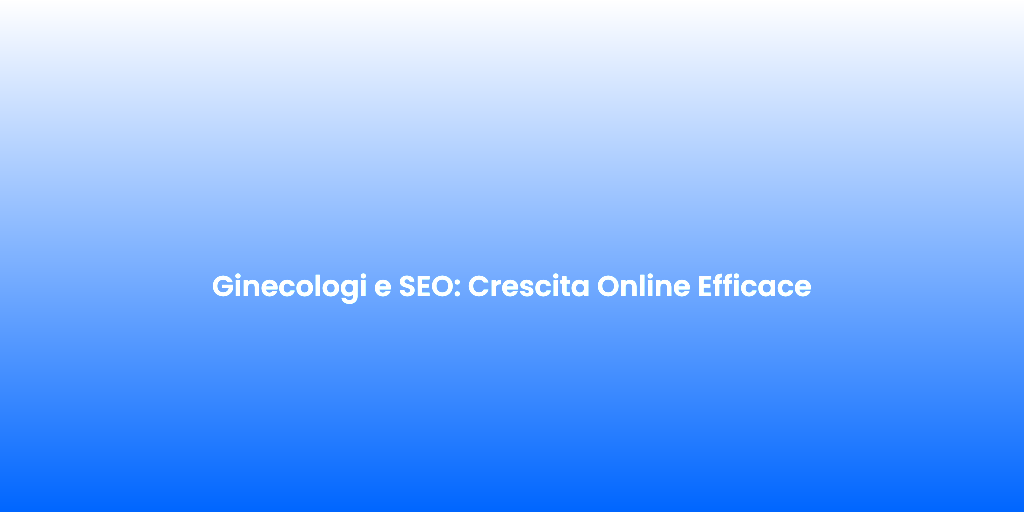 Ginecologi e SEO Crescita Online Efficace