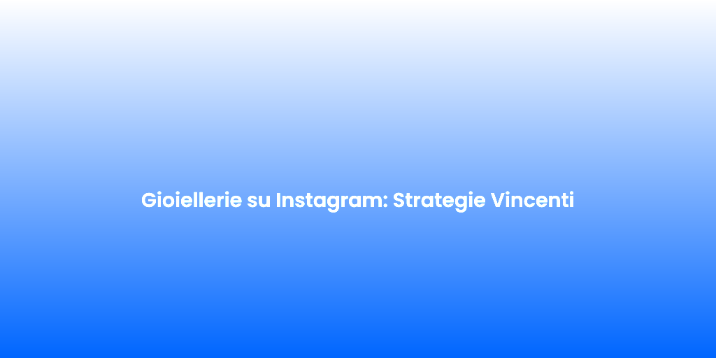 Gioiellerie su Instagram Strategie Vincenti 2