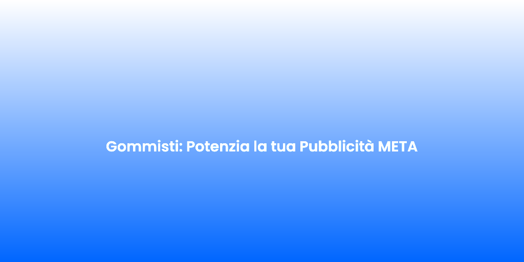 Gommisti Potenzia la tua Pubblicita META 1