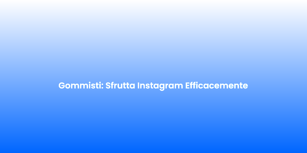 Gommisti Sfrutta Instagram Efficacemente