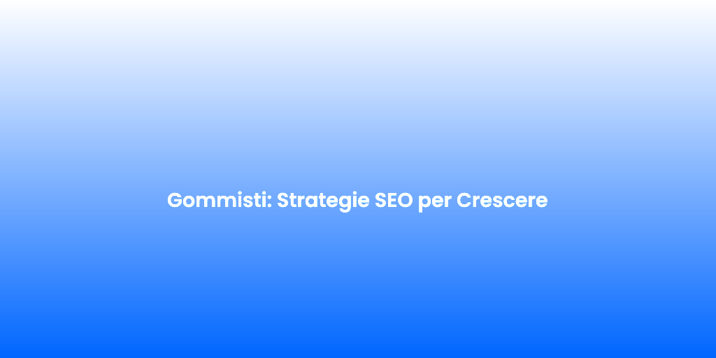 Gommisti Strategie SEO per Crescere 1