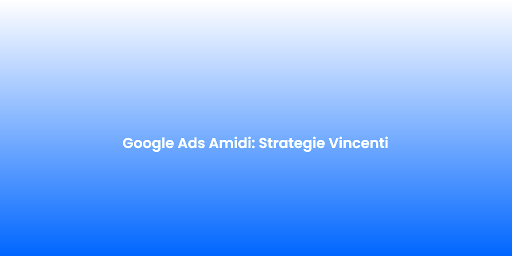 Google Ads Amidi Strategie Vincenti