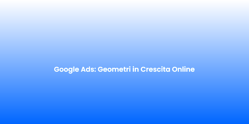 Google Ads Geometri in Crescita Online