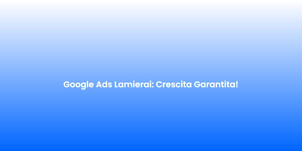 Google Ads Lamierai Crescita Garantita