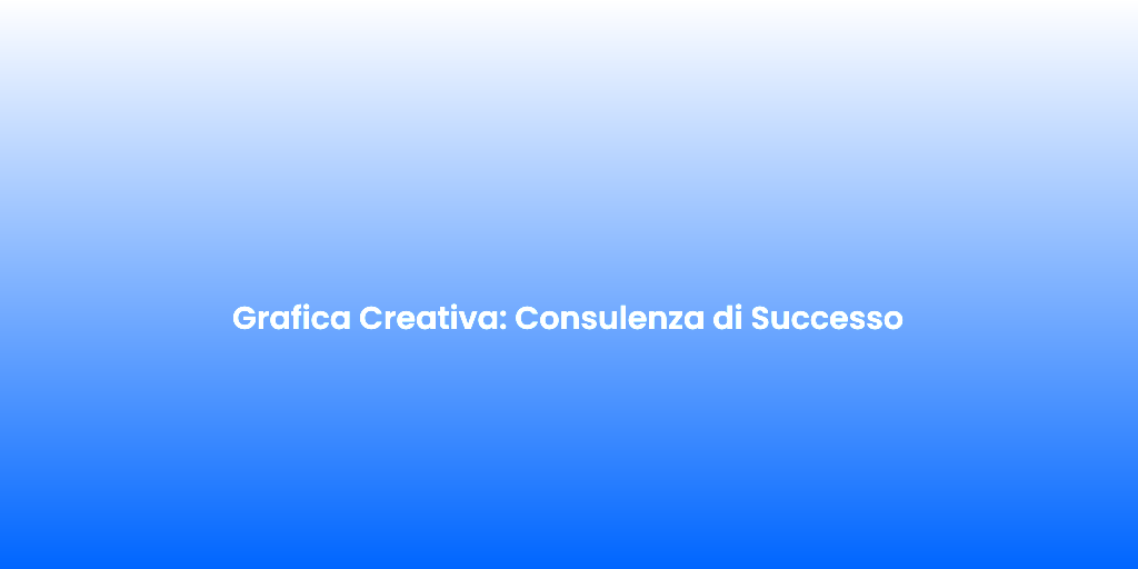 Grafica Creativa Consulenza di Successo