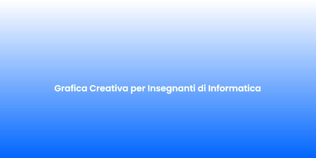Grafica Creativa per Insegnanti di Informatica